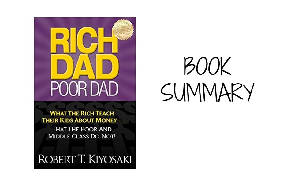 Rich Dad Poor Dad: What The Rich Teach Their Kids About Money  - Book Summary